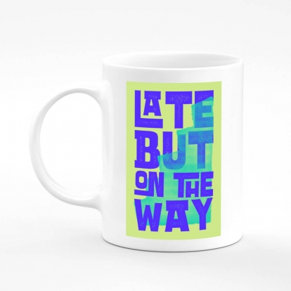 Printed mug "Late but on the way"